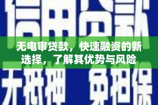 木垒无电审贷款，快速融资的新选择，了解其优势与风险
