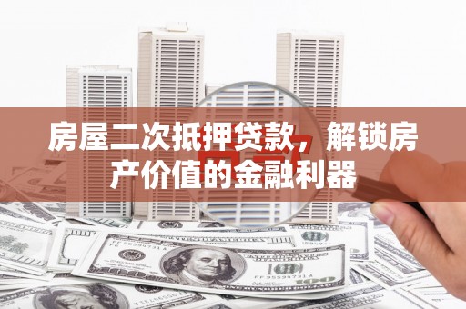 木垒房屋二次抵押贷款，解锁房产价值的金融利器