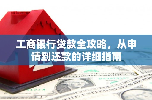 木垒工商银行贷款全攻略，从申请到还款的详细指南