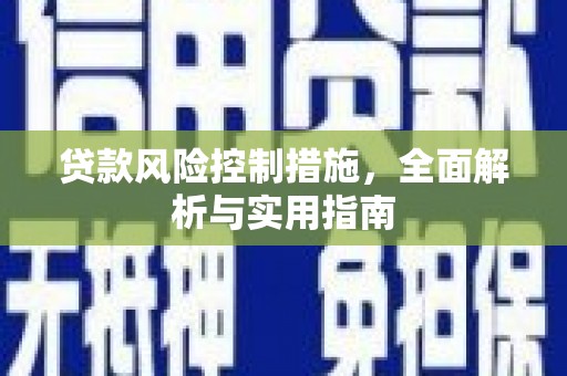 木垒贷款风险控制措施，全面解析与实用指南