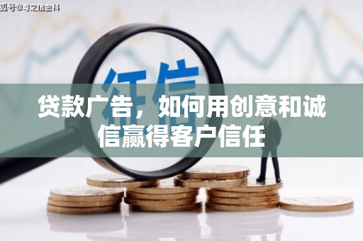 木垒贷款广告，如何用创意和诚信赢得客户信任