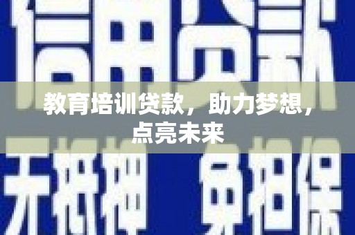木垒教育培训贷款，助力梦想，点亮未来