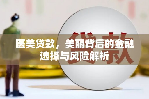 木垒医美贷款，美丽背后的金融选择与风险解析
