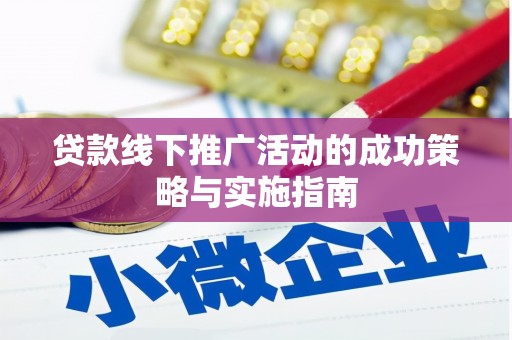 木垒贷款线下推广活动的成功策略与实施指南