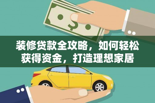 木垒装修贷款全攻略，如何轻松获得资金，打造理想家居