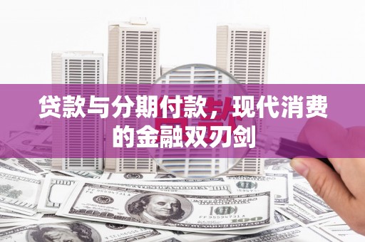 木垒贷款与分期付款，现代消费的金融双刃剑