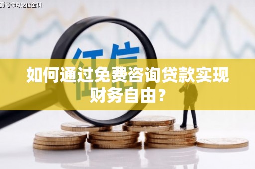 木垒如何通过免费咨询贷款实现财务自由？