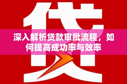 木垒深入解析贷款审批流程，如何提高成功率与效率