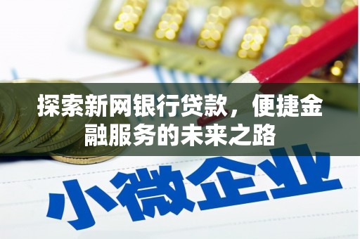 木垒探索新网银行贷款，便捷金融服务的未来之路