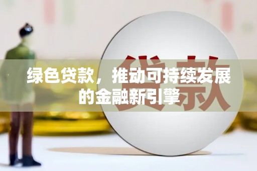 木垒绿色贷款，推动可持续发展的金融新引擎