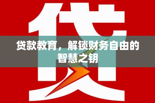 木垒贷款教育，解锁财务自由的智慧之钥