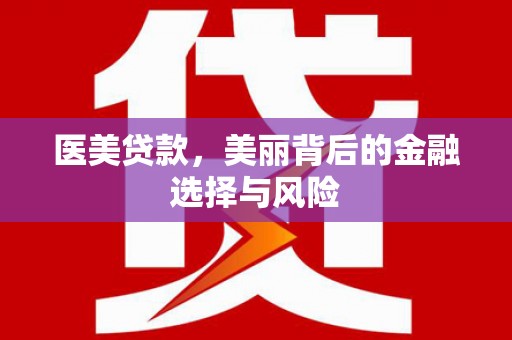 木垒医美贷款，美丽背后的金融选择与风险