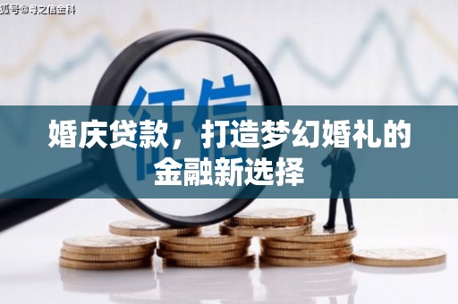 木垒婚庆贷款，打造梦幻婚礼的金融新选择