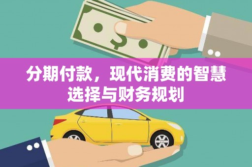 木垒分期付款，现代消费的智慧选择与财务规划