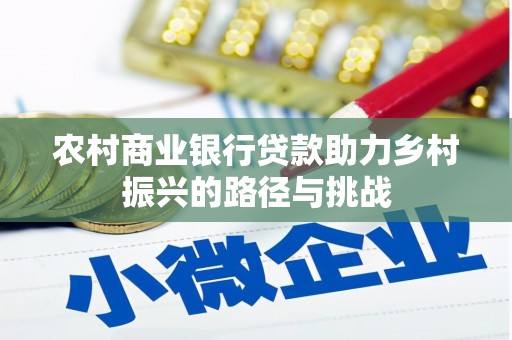 木垒农村商业银行贷款助力乡村振兴的路径与挑战