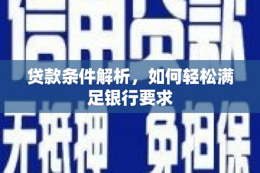 木垒贷款条件解析，如何轻松满足银行要求