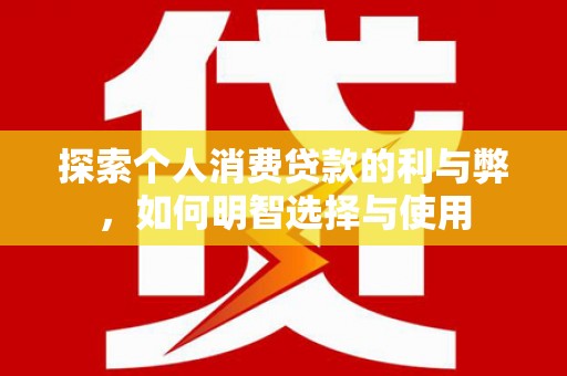 木垒探索个人消费贷款的利与弊，如何明智选择与使用