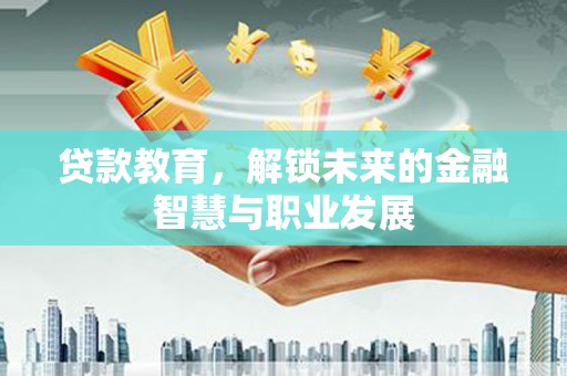 木垒贷款教育，解锁未来的金融智慧与职业发展