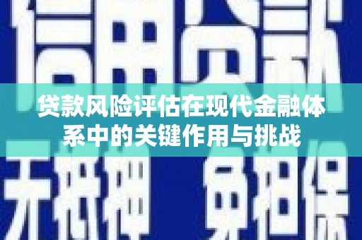 木垒贷款风险评估在现代金融体系中的关键作用与挑战