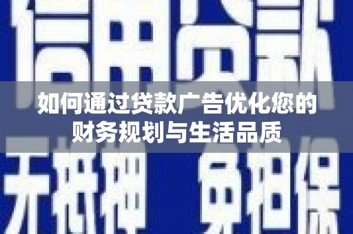 木垒如何通过贷款广告优化您的财务规划与生活品质