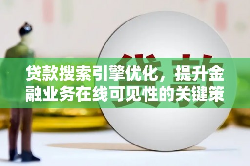 木垒贷款搜索引擎优化，提升金融业务在线可见性的关键策略