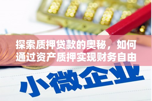 木垒探索质押贷款的奥秘，如何通过资产质押实现财务自由