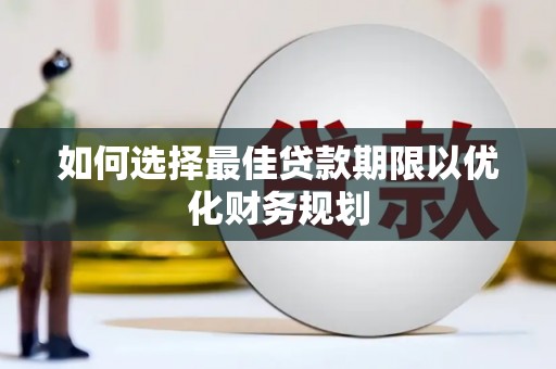 木垒如何选择最佳贷款期限以优化财务规划