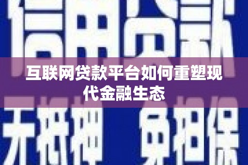 木垒互联网贷款平台如何重塑现代金融生态