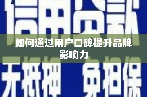 木垒如何通过用户口碑提升品牌影响力