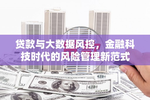 木垒贷款与大数据风控，金融科技时代的风险管理新范式