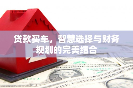 木垒贷款买车，智慧选择与财务规划的完美结合
