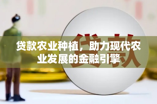 木垒贷款农业种植，助力现代农业发展的金融引擎