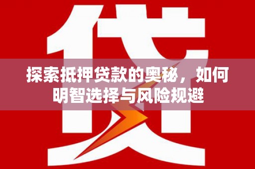 木垒探索抵押贷款的奥秘，如何明智选择与风险规避