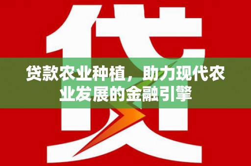 木垒贷款农业种植，助力现代农业发展的金融引擎