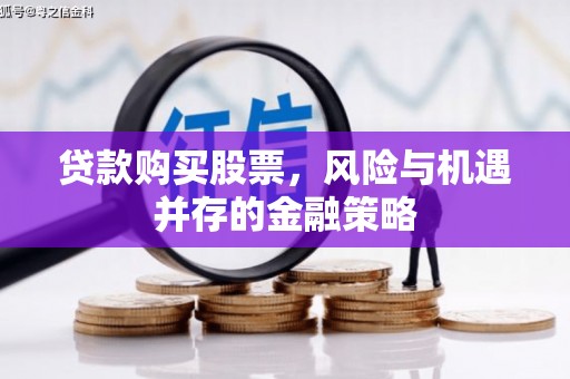 木垒贷款购买股票，风险与机遇并存的金融策略