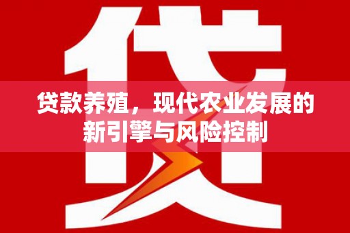 木垒贷款养殖，现代农业发展的新引擎与风险控制