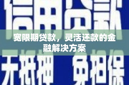 木垒宽限期贷款，灵活还款的金融解决方案
