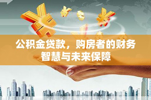 木垒公积金贷款，购房者的财务智慧与未来保障