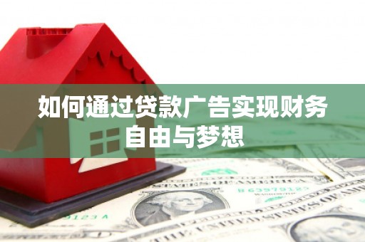 木垒如何通过贷款广告实现财务自由与梦想