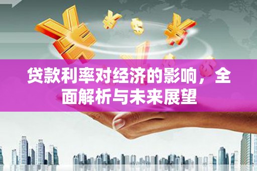 木垒贷款利率对经济的影响，全面解析与未来展望