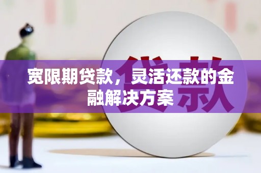 木垒宽限期贷款，灵活还款的金融解决方案