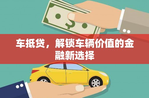 木垒车抵贷，解锁车辆价值的金融新选择