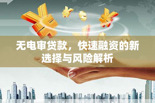木垒无电审贷款，快速融资的新选择与风险解析