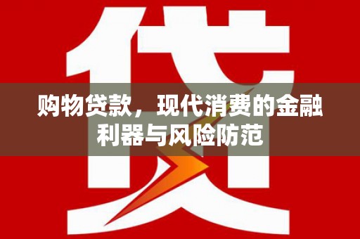 木垒购物贷款，现代消费的金融利器与风险防范