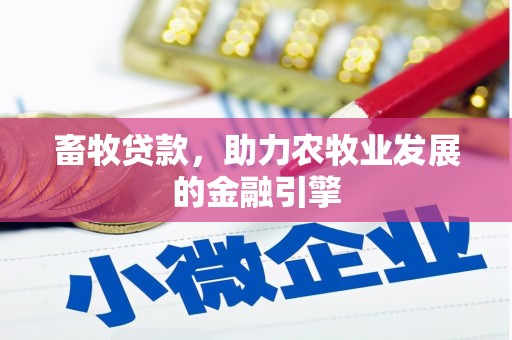 木垒畜牧贷款，助力农牧业发展的金融引擎
