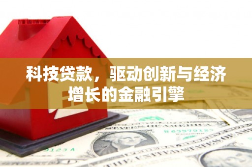 木垒科技贷款，驱动创新与经济增长的金融引擎