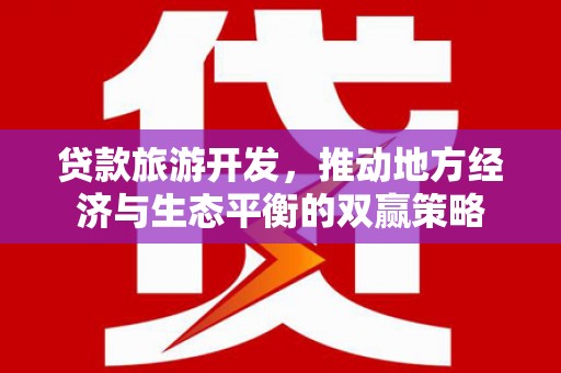 木垒贷款旅游开发，推动地方经济与生态平衡的双赢策略