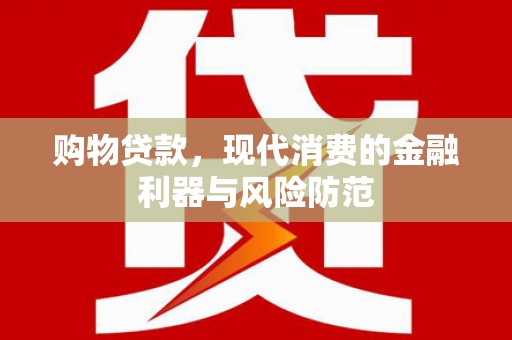 木垒购物贷款，现代消费的金融利器与风险防范