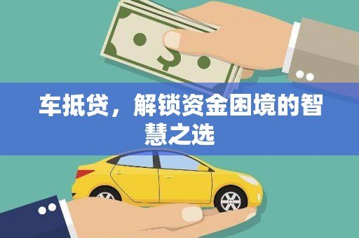 木垒车抵贷，解锁资金困境的智慧之选