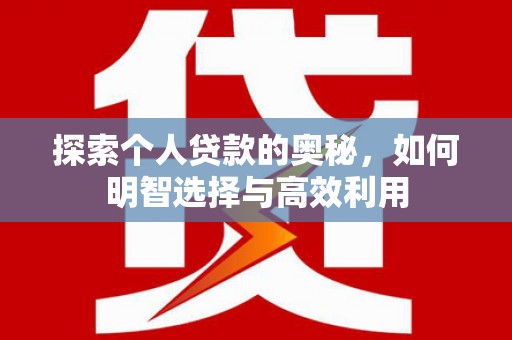 木垒探索个人贷款的奥秘，如何明智选择与高效利用